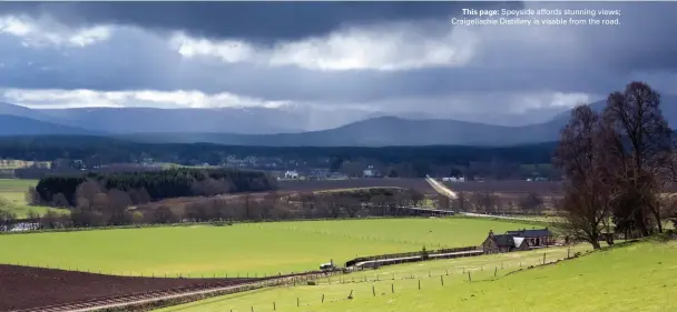  ??  ?? This page: Speyside affords stunning views; Craigellac­hie Distillery is visable from the road.