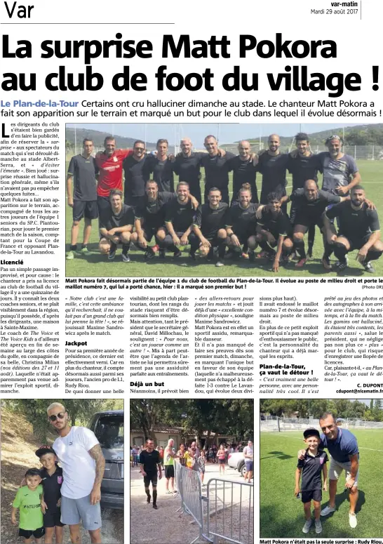  ?? (Photos DR et Facebook B.T.P.) (Photo DR) (Photo DR) ?? Matt Pokora fait désormais partie de l’équipe  du club de football du Plan-de-la-Tour. Il évolue au poste de milieu droit et porte le maillot numéro , qui lui a porté chance, hier : il a marqué son premier but ! Matt Pokora n’était pas la seule...