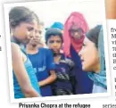  ??  ?? Priyanka Chopra at the refugee camp in Bangladesh