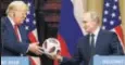  ?? Sources: AP, REUTERS ?? The red-and-white football that Putin gifted Trump in Helsinki is undergoing a routine security screening. The US Secret Service said that's standard procedure for all gifts to a president. At the summit, Trump had said he'd give the ball to his...
