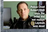  ?? ?? Police Chief Robert Stell says the teller did not realize Layman was dead