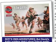  ?? ?? BOY’S OWN ADVENTURES: But David’s Airfix soldiers didn’t show Tobruk reality