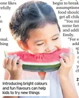  ??  ?? Introducin­g bright colours and fun flavours can help kids to try new things