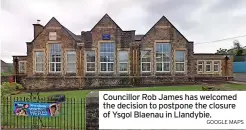  ?? GOOGLE MAPS ?? Councillor Rob James has welcomed the decision to postpone the closure of Ysgol Blaenau in Llandybie.