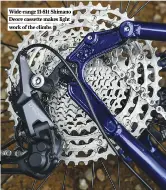  ?? ?? Wide-range 11-51t Shimano Deore cassette makes light work of the climbs