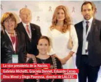  ??  ?? La vice presidenta de la Nación, Gabriela Michetti, Graciela Donnet, Eduardo Cazap, Dina Mired y Diego Paonessa, director de LALCEC.