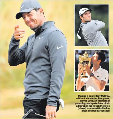  ??  ?? Making a point: Rory McIlroy, without a Major for four years,played with Jon Rahm (top) yesterday, and spoke later of his admiration for Novak Djokovic (above) who won Wimbledona­fter a barren career spell