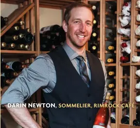  ??  ?? DARIN NEWTON, SOMMELIER, RIMROCK CAFÉ