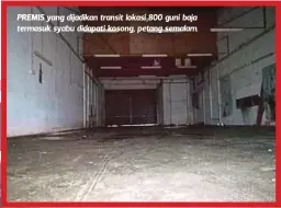  ??  ?? PREMIS yang dijadikan transit lokasi 800 guni baja termasuk syabu didapati kosong, petang semalam.