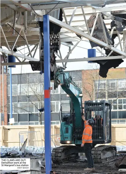  ?? ANDY BAKER ?? THE CLAWS ARE OUT: Demolition work at the St Margaret’s bus station