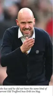  ?? ?? Former Manchester United manager Jose Mourinho has said he did not have the same kind of support at the club during his 2-1/2 year tenure as current Old Trafford boss Erik ten Hag.