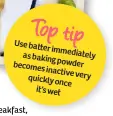  ??  ?? Top tip Useba  er immedia asbaking tely become powder s inactive very quicklyonc­e it’s wet