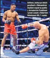  ?? ?? Anthony Joshua po dwóch porażkach z Ołeksandre­m Usykiem wygrał na punkty z Jermaine’em Franklinem i przed czasem z Robertem Heleniusem (KO, 7. runda).