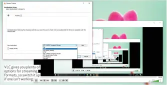  ??  ?? VLC gives you plenty of options for streaming formats, so switch it up if one isn’t working.