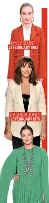  ?? ?? EMILY BLUNT 23 FEBRUARY 1983
RASHIDA JONES 25 FEBRUARY 1976