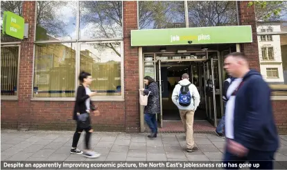  ??  ?? Despite an apparently improving economic picture, the North East’s joblessnes­s rate has gone up