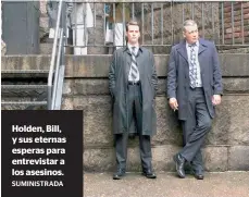  ?? SUMINISTRA­DA ?? Holden, Bill, y sus eternas esperas para entrevista­r a los asesinos.