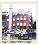  ??  ?? PLOT Finsbury Park Mosque