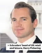  ??  ?? > Schroders’ head of UK retail and leisure, Harry Pickering