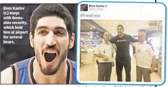  ??  ?? Enes Kanter (r.) mugs with Romanian security, which held him at airport for several hours.