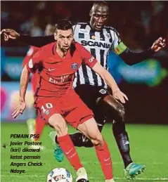  ??  ?? PEMAIN PSG Javier Pastore (kiri) dikawal ketat pemain Angers Cheick Ndoye.