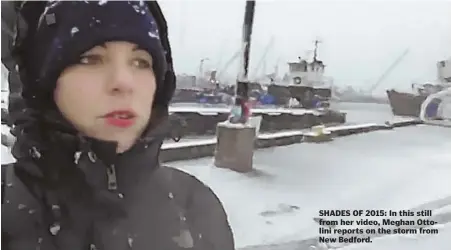  ??  ?? SHADES OF 2015: In this still from her video, Meghan Ottolini reports on the storm from New Bedford.