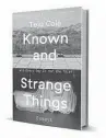  ??  ?? ‘Known and Strange Things’ By Teju Cole Random House, 416 pp., $17