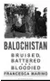  ??  ?? BALOCHISTA­N: BRUISED, BATTERED AND BLOODIED Author: