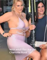  ??  ?? With adult film star pal Charlotte Rose She’s mum to 26-year-old Sophia