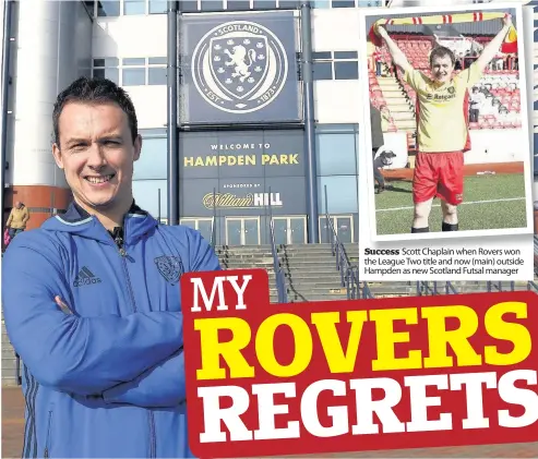  ??  ?? Success Scott Chaplain when Rovers won the League Two title and now (main) outside Hampden as new Scotland Futsal manager