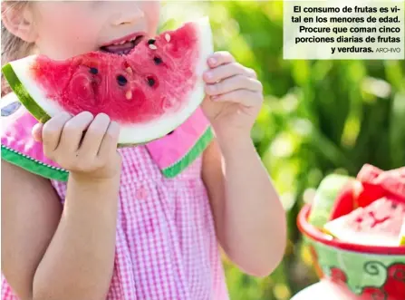  ?? ARCHIVO ?? El consumo de frutas es vital en los menores de edad. Procure que coman cinco porciones diarias de frutas y verduras.