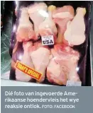  ?? FOTO: FACEBOOK ?? Dié foto van ingevoerde Amerikaans­e hoendervle­is het wye reaksie ontlok.