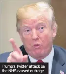  ??  ?? Trump’s Twitter attack on the NHS caused outrage