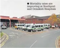  ??  ?? ● Mortality rates are improving at Southport and Ormskirk Hospitals