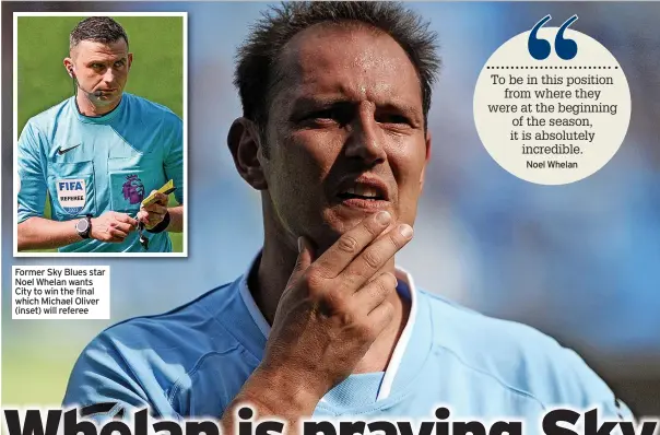  ?? ?? Former Sky Blues star Noel Whelan wants City to win the final which Michael Oliver (inset) will referee