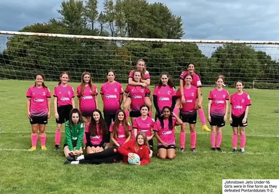  ?? ?? Johnstown Jets Under-16 Girls were in fine form as they defeated Pontarddul­ais 11-2.