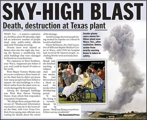  ??  ?? Smoke plume soars above fertilizer plant near Waco, Tex., after explosion. Below, senior from nearby nursing home is taken to safety.
PHOTO BY AP