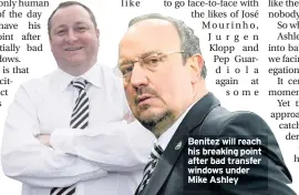  ??  ?? Benitez will reach his breaking point after bad transfer windows under Mike Ashley