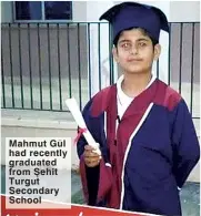  ??  ?? Mahmut Gul had recently graduated from Sehit Turgut Secondary
School