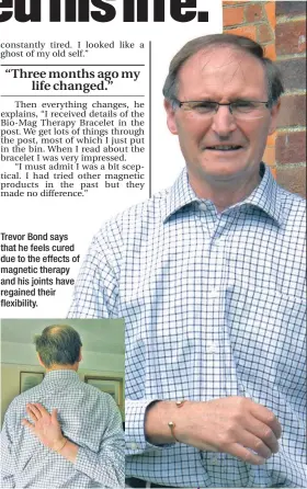  ??  ?? Trevor Bond says that he feels cured due to the effects of magnetic therapy and his joints have regained their flexibilit­y.