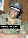  ??  ?? KAKOMA KANGANJA Inspector General of Police