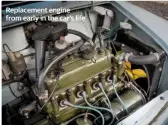  ??  ?? Replacemen­t engine from early in the car’s life