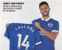  ??  ?? SHIRT AND SWEET Adam Lallana says the future is bright for Brighton