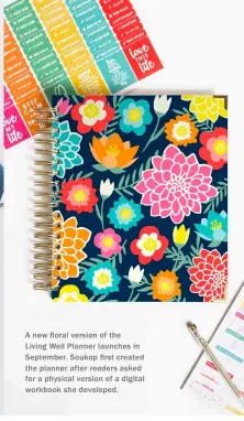  ??  ?? A new floral version of the Living Well Planner launches in September. Soukop first created the planner after readers asked for a physical version of a digital workbook she developed.