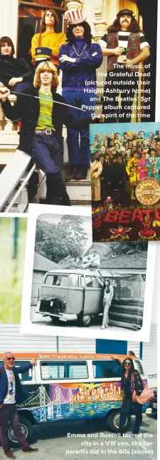  ??  ?? THE MUSIC OF THE GRATEFUL DEAD (PICTURED OUTSIDE THEIR HAIGHT-ASHBURY HOME) AND THE BEATLES’ Sgt Pepper ALBUM CAPTURED THE SPIRIT OF THE TIME EMMA AND RUSSELL TOURED THE CITY IN A VW VAN, LIKE HER PARENTS DID IN THE 60S (ABOVE)