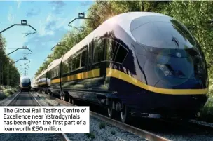 ??  ?? The Global Rail Testing Centre of Excellence near Ystradgynl­ais has been given the first part of a loan worth £50 million.