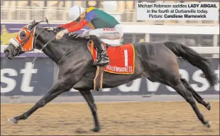  ?? LADY ABIGAIL
Candiese Marnewick ?? Michael Robinson saddles in the fourth at Durbanvill­e today. Picture: