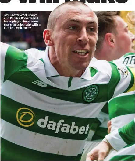  ??  ?? Joy Bhoys: Scott Brown and Patrick Roberts will be hoping to have even more to celebrate with a Cup triumph today