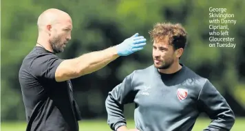  ??  ?? George Skivington with Danny Cipriani, who left Gloucester on Tuesday