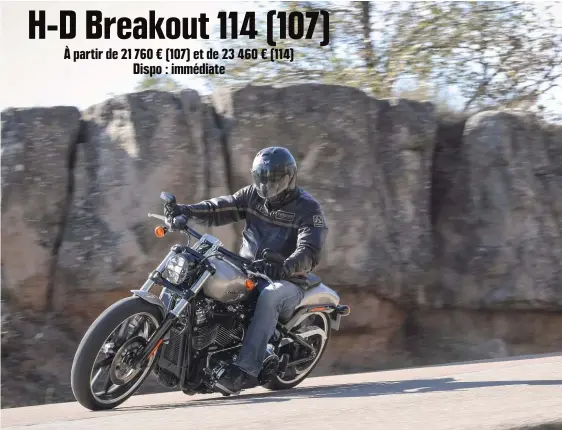  ??  ?? H-D Breakout 114 ( 107) à partir de 21 760 € ( 107) et de 23 460 € ( 114) Dispo : immédiate